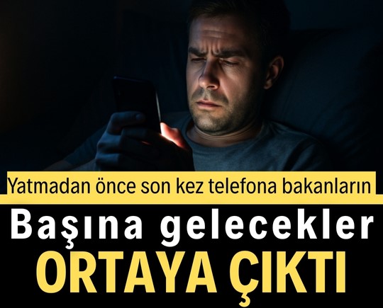 Yatmadan önce son kez telefona bakanların başına gelecekler ortaya çıktı
