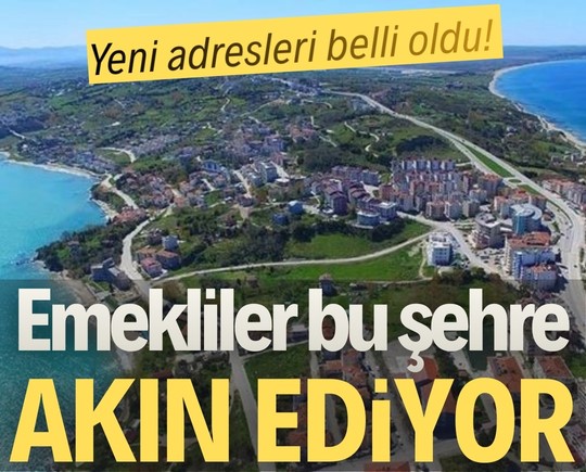 Yeni adresleri belli oldu! Emekliler bu şehre akın ediyor