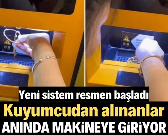 Yeni sistem resmen başladı: Kuyumcudan alınanlar anında makineye giriyor