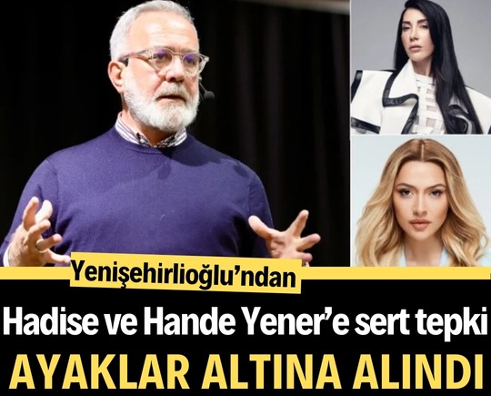 Yenişehirlioğlu’ndan Hadise ve Hande Yener’e sert tepki: Ayaklar altına alındı