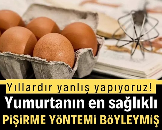 Yıllardır yanlış yapıyoruz! Yumurtanın en sağlıklı pişirme yöntemi böyleymiş