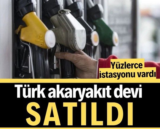 Yüzlerce istasyonu olan Türk akaryakıt devi satıldı