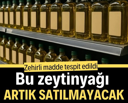 Zehirli madde tespit edildi! Bu zeytinyağı artık satılmayacak