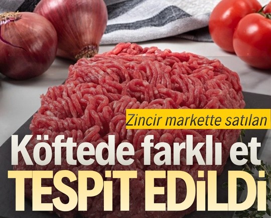 Zincir markette satılan köftede farklı et tespit edildi